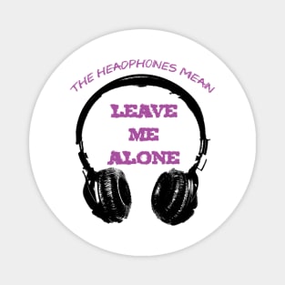The Headphones Mean... Leave Me Alone! Magnet